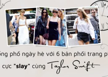Xuống phố ngày hè với 6 bản phối trang phục cực “slay” như Taylor Swift