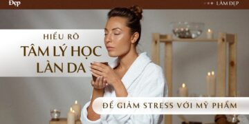 Hiểu rõ tâm lý học làn da để chăm sóc da khỏe mạnh từ bên trong lẫn bên ngoài